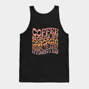 Coffee Because My Sarcasm Needs To Stay Hydrated Tank Top